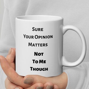 Sure Your Opinion Matters, Not To Me Though  coffee mug funny coffee mug sassy mug dad joke mug
