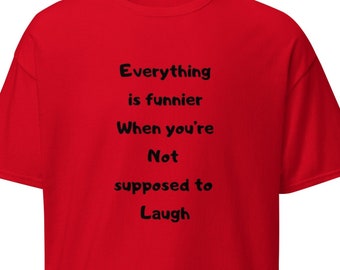 Everything is funnier when  you&#39;re NOT supposed to laugh tee, funny t-shirt, gag gift, t-shirt funny, gift