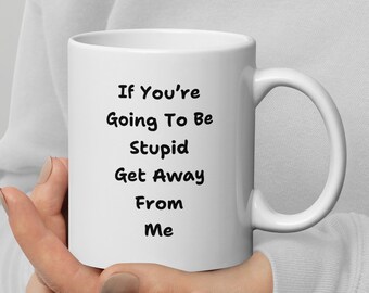 Funny Coffee Mug: "If You're Going To Be Stupid" Gag Gift