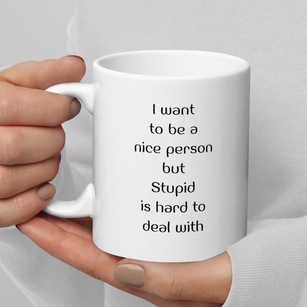 I Want To Be A Nice Person But Stupid Is Hard To Deal With mug, funny coffee mug, gag gift, coffee mug funny,  home decor gift