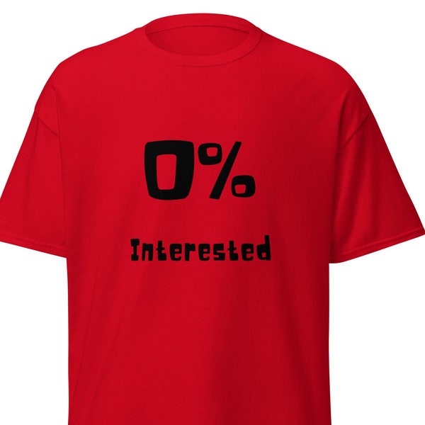 0% Interested tee, funny t-shirt, gag gift, funny tee