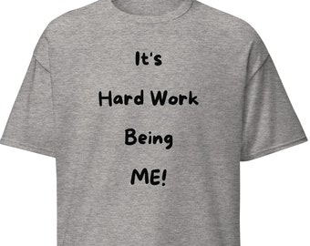 It&#39;s Hard Work Being Me! tee funny t-shirt sarcastic tee gag gift