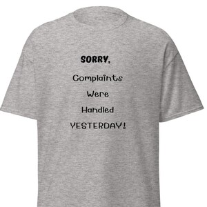 Sorry, Complaints were handled yesterday tee, funny t-shirt, shirts with quotes, gag gift