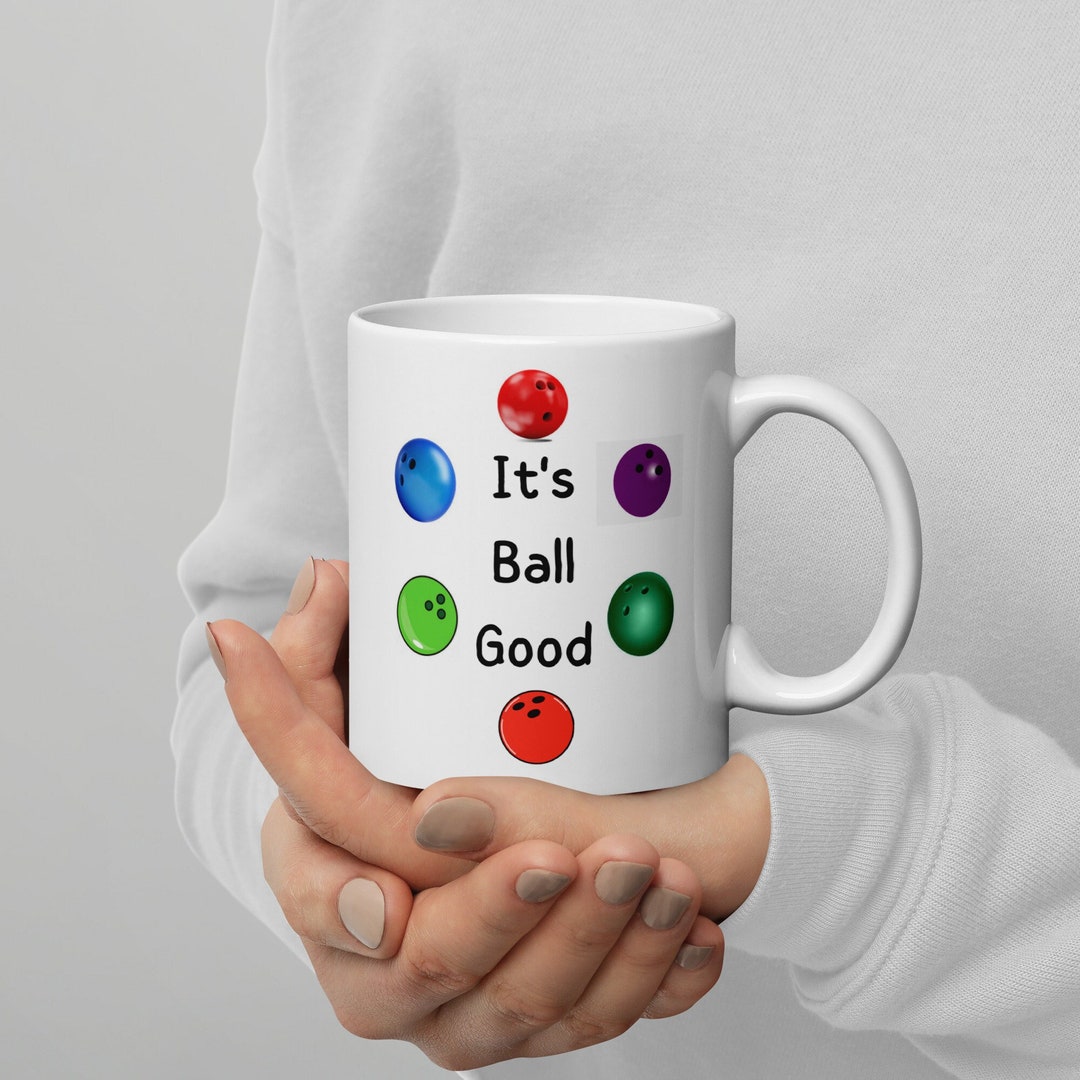 It's Ball Good Mug, Funny Bowling Mug, Bowling Mug, Gift for Bowler