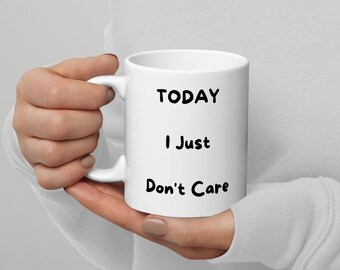 Today I Just Don't Care coffee mug funny coffee mugs gift mug gag gifts sassy mugs sarcastic mugs