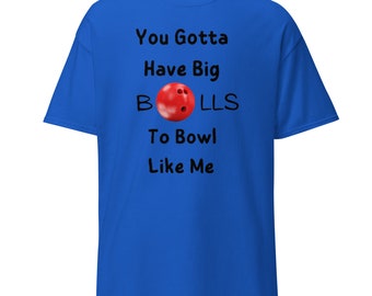 You  Gotta Have Big Balls To Bowl Like Me tee, funny bowling tee, bowling t-shirt, gift for bowler, bowling gag gift