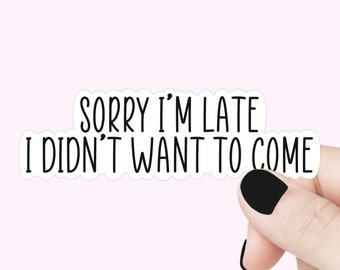 Sorry I'm late I didn't want to come quote sticker, funny introvert laptop decal, sorry I'm always late tumbler sticker, introvert sticker