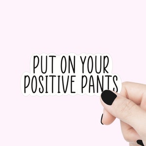 Mettez vos autocollants positifs de citation de pantalons, soyez positif, citation pour ordinateur portable, autocollant pour verres sarcasmes, pantalons positifs, autocollants pour bouteilles d'eau