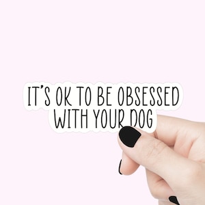 Vous pouvez être obsédé par votre chien, citations autocollantes, autocollant drôle, motivation motivante pour ordinateur portable, autocollant pour amoureux des chiens, autocollants pour bouteille d'eau, cadeau