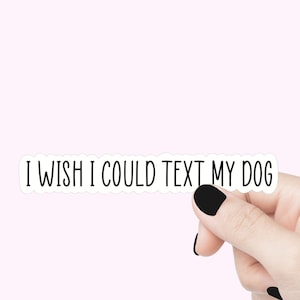 J'aimerais pouvoir envoyer un SMS à mon chien citation autocollant sticker motivationnel drôle pour ordinateur portable sticker amoureux des chiens sticker bouteille d'eau sticker chien maman merde en vinyle