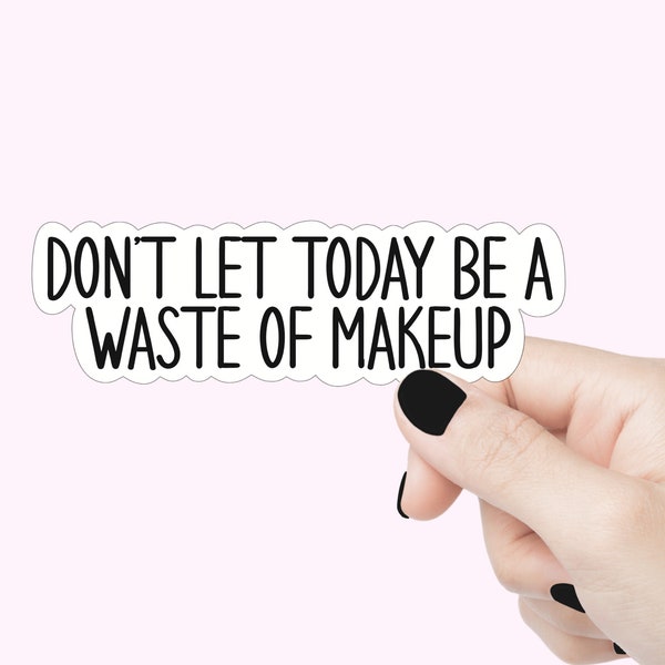 Don't let today be a waste of makeup quote sticker, funny girly sticker, makeup laptop decal, funny makeup water bottle sticker