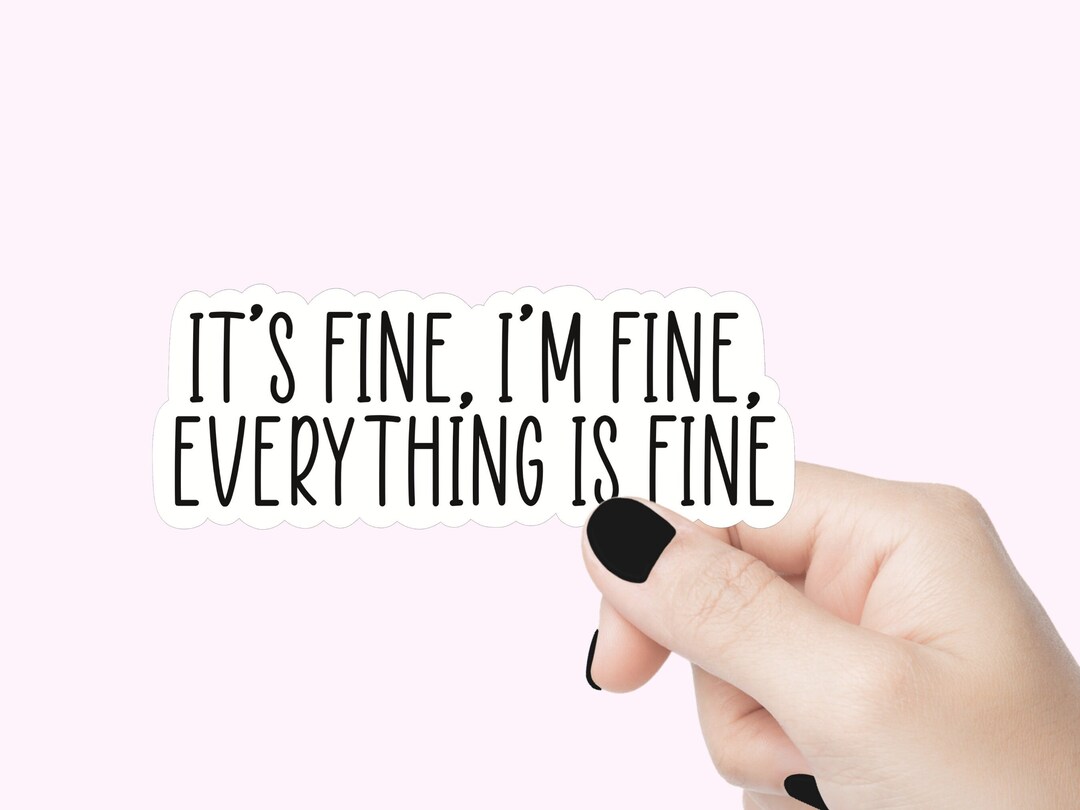 Actually Fine Its Fine Im Fine Everything is Fine Quote Sticker, Funny Im Ok Sticker ...