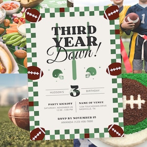 May include: A football-themed birthday party invitation with a green and white checkered border. The invitation features the text "THIRD YEAR Down!" with football graphics and party details, including the date, time, and location.