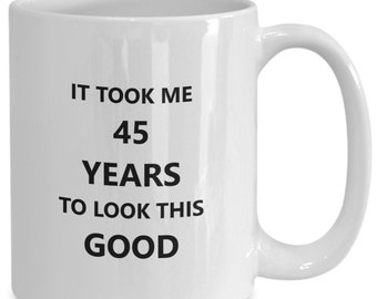 45th Birthday Gift, Coffee Mug for 45 Years Old, Birthday Gift, It Took Me 45 Years To Look Like This Mug, Birthday Mug for 45th Years Party
