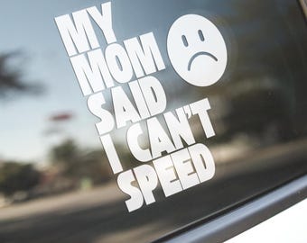 May include: White vinyl car sticker with the text "My Mom Said I Can't Speed" and a sad face emoji.