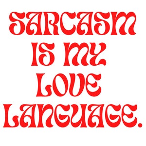 May include: Red text on a white background reads "Sarcasm is my love language."