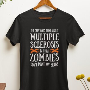 Multiple Sclerosis Shirt, Unisex Tshirt, Funny MS Gifts, The Only Good Thing About MS is that Zombies Don&#39;t Want my Brains, Sympathy Humor