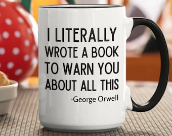 Funny George Orwell 1984 Coffee Mug, I Literally Wrote A Book To Warn You All About This