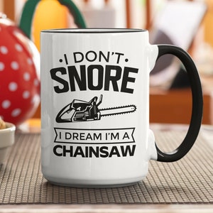 Chainsaw Mug Mug, I Don't Snore I Dream I'm a Chainsaw, Funny Chain Saw Lover Gifts, Snoring Mug, Chainsaw Enthusiast Coffee Cup, Dad Mug