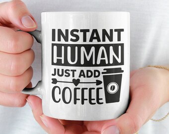 Sarcastic Cup Coffee Zombie Instant Human Mug Instant Human Just Add Coffee Coffee Addict Mug Funny Coffee Lover Gift Mom Mug