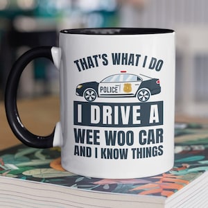 Police Mug, That's What I do I Drive a Wee Woo Car and I Know Things, Funny Police officer Gifts, Police Car Coffee Cup, Policeman Gifts
