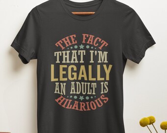 The Fact That I Am Legally An Adult Is Hilarious Shirt, New Adult Gifts, Funny T-shirts, 18th Birthday Shirt, Funny Birthday Tee Shirt