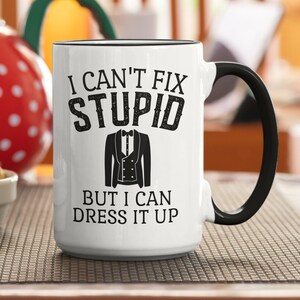 Tailor Gifts, Suit Maker Mug, I Can&#39;t Fix Stupid but I Can Dress it up,  Clothier Gifts, Costumier Couturier Outfitter Garment Maker