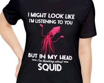 Squid Shirt, Funny Squid Gifts, Funny Squid Lover Present, I might look like I'm listening to you but in my head I'm thinking about squid