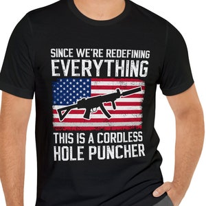 Since We&#39;re Redefining Everything This is a Cordless Hole Puncher, 2nd amendment Tshirt, Patriot Shirts, American Flag Tee