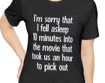 Es tut mir leid, dass ich 10 Minuten in den Film eingeschlafen bin, der uns eine Stunde gekostet hat, lustiges Film-T-Shirt, Hemd für Freund-Freundin auszusuchen