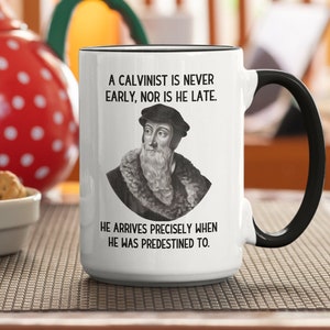 Funny Calvinist Gifts, John Calvin Mug, Predestination Reformed Coffee Cup, Calvin Lover Present, A Calvinist is Never Early Nor is He Late