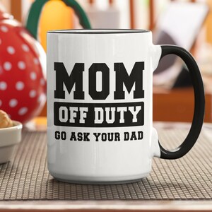 Mom off Duty, Go Ask Your Dad, Off Duty Mom Mug, Funny Mom Gifts, Sarcastic Mom Coffee Cup, Mom Gift Ideas