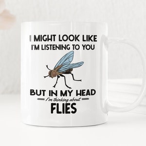 Fly Gifts, Funny Fly Insect Mug, I Might Look Like I&#39;m Listening to You but In My Head I&#39;m Thinking About Flies, Housefly Lover Present