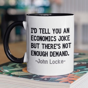 Economics Gift, Economics Mug, I&#39;d Tell You an Economics Joke but There&#39;s Not Enough Demand, Economic Teacher Gift, John Locke Mug