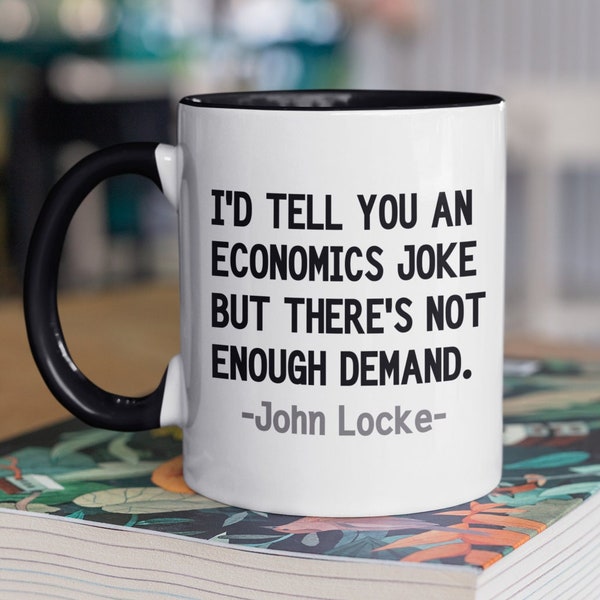 Economics Gift, Economics Mug, I'd Tell You an Economics Joke but There's Not Enough Demand, Economic Teacher Gift, John Locke Mug