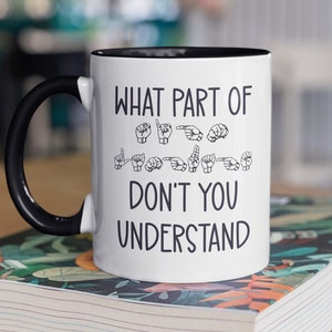 ASL Gifts, Sign Language Mug, What Part of Don&#39;t You Understand, Sign Language Gift, Funny Coffee Mug, American Sign Language