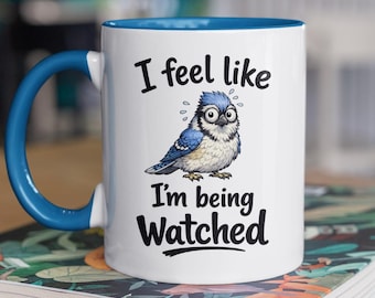 Funny Birdwatching Mug, I Feel Like I'm Being Watched Blue Jay Coffee Cup Gift