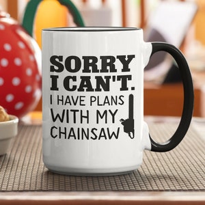 Chainsaw Gifts, Chainsaw Mug, Sorry I Can't I Have Plans With my Chainsaw, Funny Arborists Coffee Cup, Chainsaw Lover, Chainsaw Enthusiast