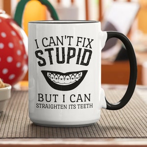 Orthodontist Mug, Orthodontist Gifts, CPA Gift, I Can't Fix Stupid but I Can Straighten its Teeth, Dentist Coffee Cup, Tooth Doctor Gifts