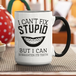 Orthodontist Mug, Orthodontist Gifts, CPA Gift, I Can&#39;t Fix Stupid but I Can Straighten its Teeth, Dentist Coffee Cup, Tooth Doctor Gifts