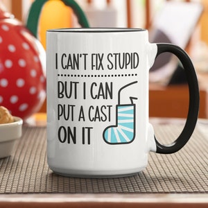 Orthopedist Gifts, Orthopedic Surgeon Mug, I Can&#39;t Fix Stupid, But I can put a Cast on it, Orthopedic Specialist, Orthopedics Coffee Cup