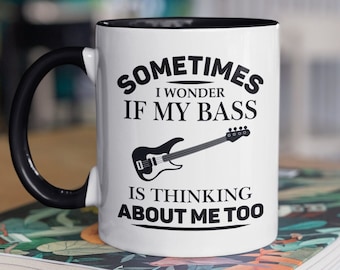 Bass Guitar Mug, Funny Bass Guitar Gift, Bass Guitarist Cup, Sometimes I Wonder if My Bass Is Thinking About Me Too, Bass Player Gift