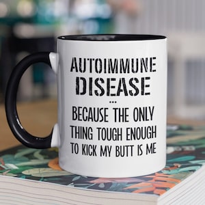 Autoimmune Disease Mug, Autoimmunity Gifts, Funny Autoimmune Disorder Coffee Cup, Because the only one tough enough to kick my butt is me