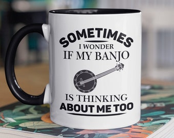 Banjo Mug, Banjo Gifts, Banjo Player Mug, Banjo Lover Cup, Sometimes I Wonder if My Banjo Is Thinking About Me Too, Banjoer Gift