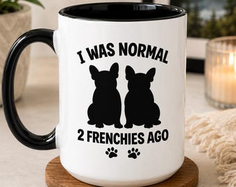 Funny French Bulldog Mug, I Was Normal 2 Frenchies Ago Coffee Mug Gifts