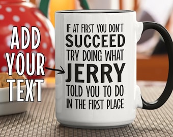 Personalized Gifts, If At First You Don't Succeed Try Doing What Jerry Told You To Do In The First Place, Bob Told You Mug, Customized Gifts