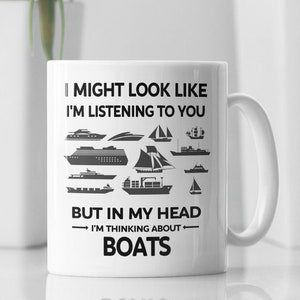 Boat Lover Gift, Boat Coffee Mug, I Might Look Like I'm Listening to You but In My Head I'm Thinking About Boats, Boat Pictures