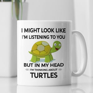 Funny Turtle Mug, Turtle Lover Gift, I Might Look Like I&#39;m Listening to You but In My Head I&#39;m Thinking About Turtles, Turtle Gifts