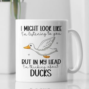 Duck Mug, Duck Gifts, I Might Look Like I&#39;m Listening to You but in My Head I&#39;m Thinking about Duck, Funny Duck Coffee Cup, Duck Lover Gift