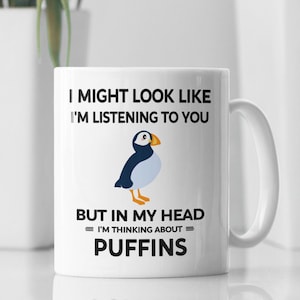 Puffin Mug, Puffin Gifts, I Might Look Like I'm Listening to You but In My Head I'm Thinking About Puffins, Puffin Lover Cup, Cute Puffin